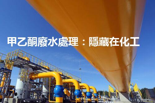 甲乙酮廢水處理：隱藏在化工背后的生態(tài)挑戰(zhàn)？